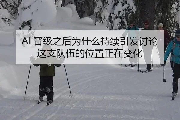AL晋级之后为什么持续引发讨论 这支队伍的位置正在变化